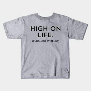 High on Life (enhanced by drugs)- a design for those who enjoy life but need some enhancements Kids T-Shirt